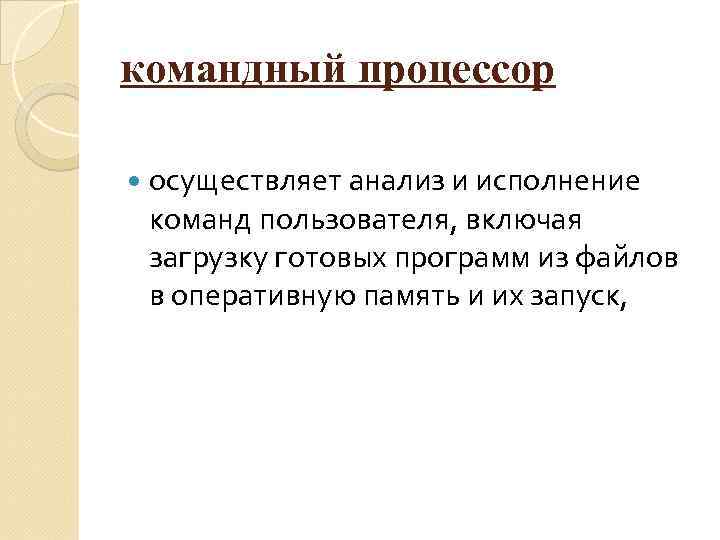 командный процессор осуществляет анализ и исполнение команд пользователя, включая загрузку готовых программ из файлов