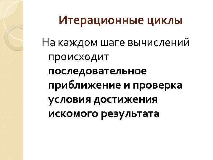 Итерационные циклы На каждом шаге вычислений происходит последовательное приближение и проверка условия достижения искомого