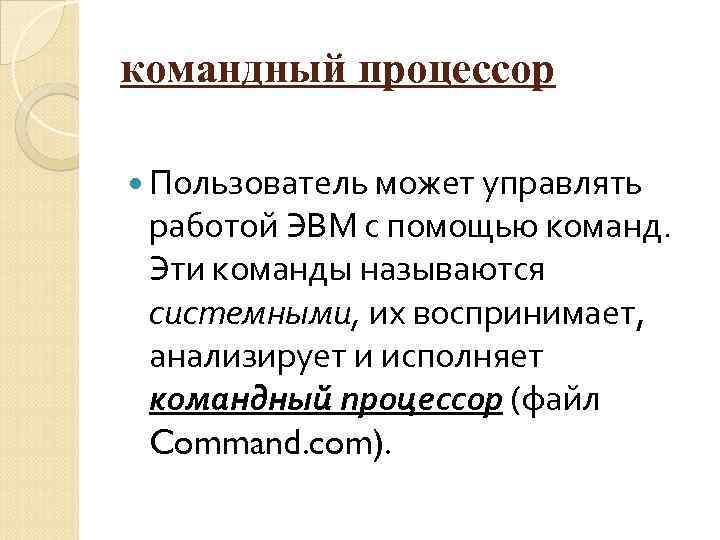 командный процессор Пользователь может управлять работой ЭВМ с помощью команд. Эти команды называются системными,