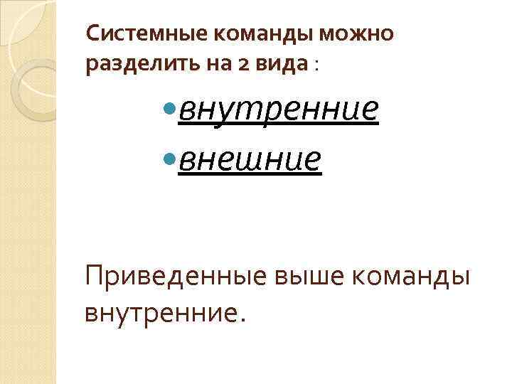Системные команды можно разделить на 2 вида : внутренние внешние Приведенные выше команды внутренние.