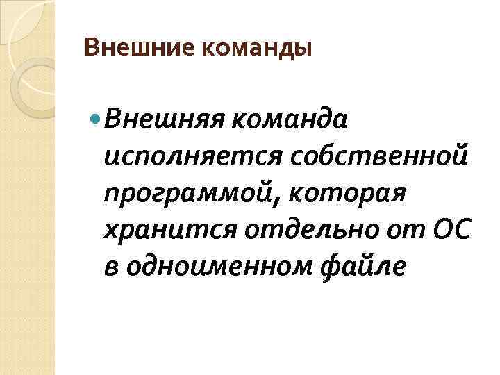 Внешние команды Внешняя команда исполняется собственной программой, которая хранится отдельно от ОС в одноименном