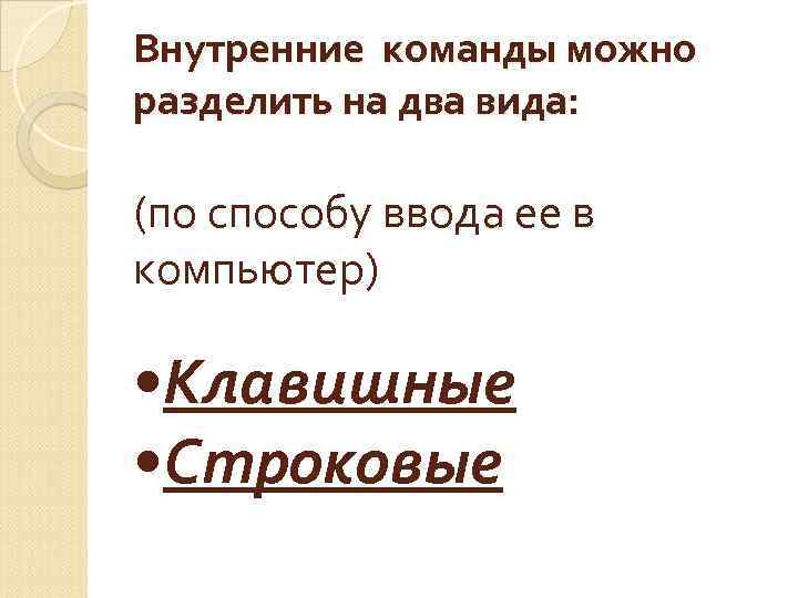 Внутренние команды можно разделить на два вида: (по способу ввода ее в компьютер) •