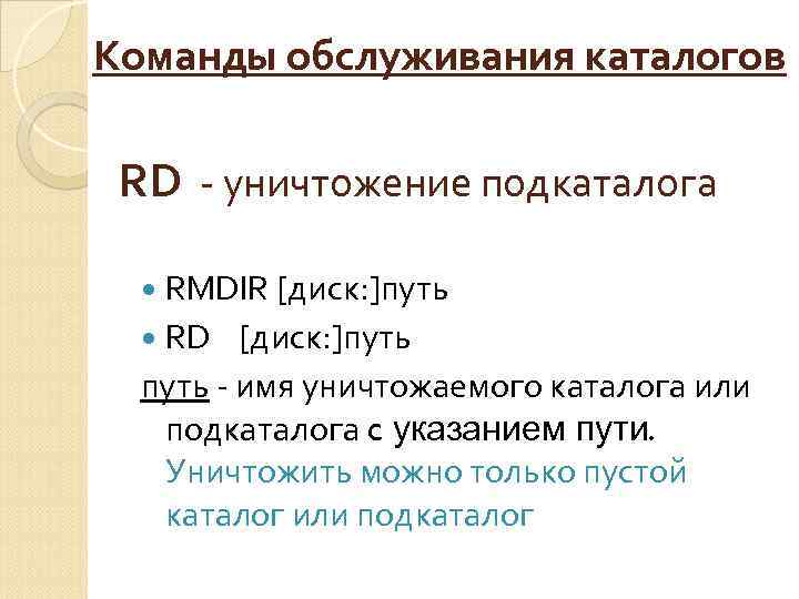 Команды обслуживания каталогов RD - уничтожение подкаталога RMDIR [диск: ]путь RD [диск: ]путь -
