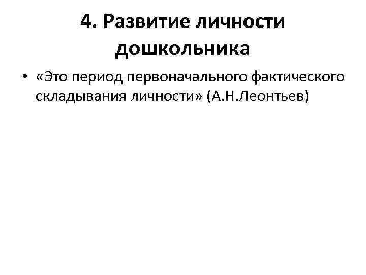 4. Развитие личности дошкольника • «Это период первоначального фактического складывания личности» (А. Н. Леонтьев)