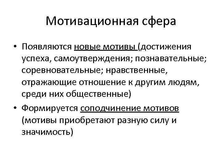 Мотивационная сфера • Появляются новые мотивы (достижения успеха, самоутверждения; познавательные; соревновательные; нравственные, отражающие отношение