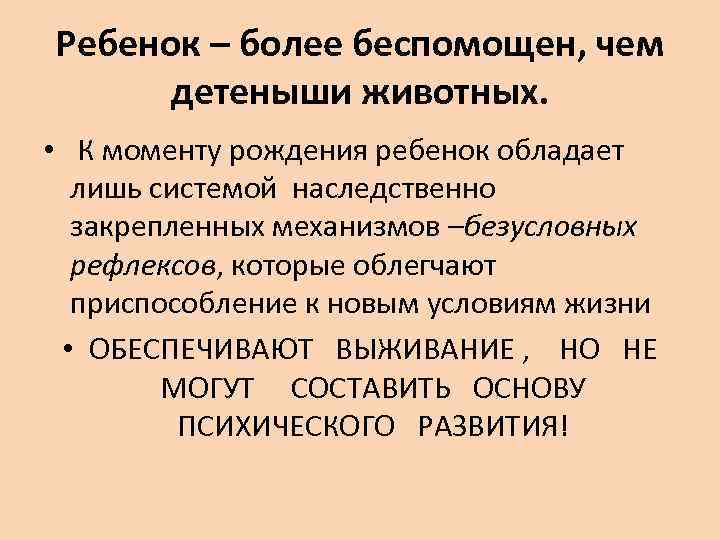 Ребенок – более беспомощен, чем детеныши животных. • К моменту рождения ребенок обладает лишь