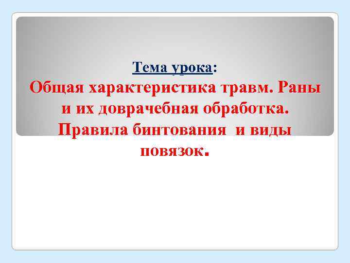 Тема урока: Общая характеристика травм. Раны и их доврачебная обработка. Правила бинтования и виды