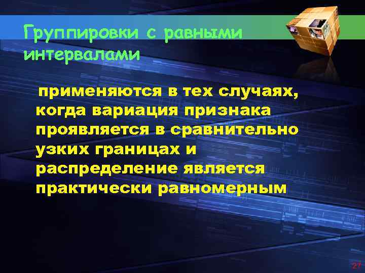 Группировки с равными интервалами применяются в тех случаях, когда вариация признака проявляется в сравнительно
