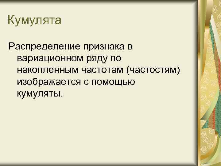 Кумулята Распределение признака в вариационном ряду по накопленным частотам (частостям) изображается с помощью кумуляты.