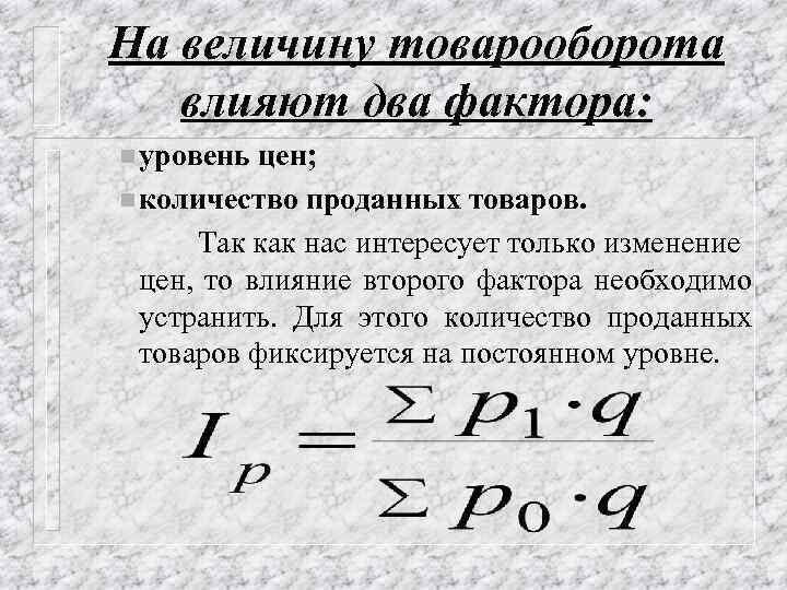 На величину товарооборота влияют два фактора: n уровень цен; n количество проданных товаров. Так