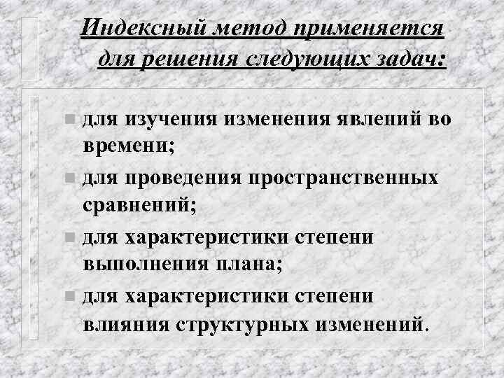Индексный метод применяется для решения следующих задач: для изучения изменения явлений во времени; n