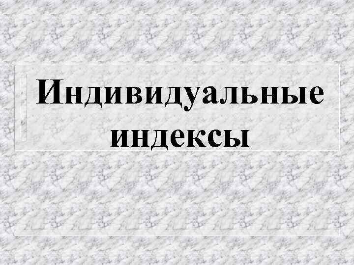 Индивидуальные индексы 