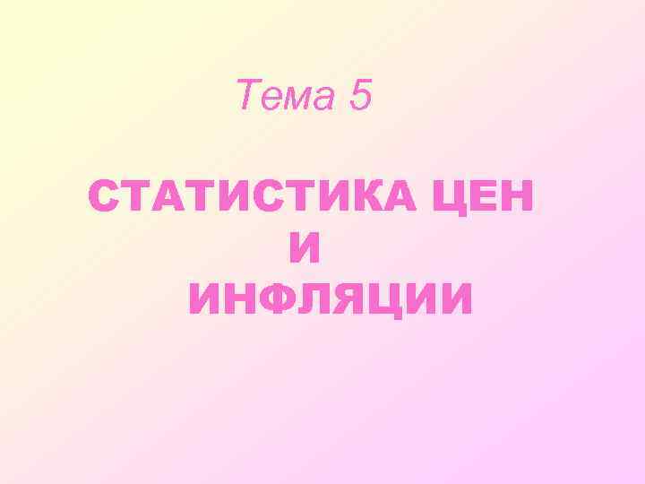 Тема 5 СТАТИСТИКА ЦЕН И ИНФЛЯЦИИ 