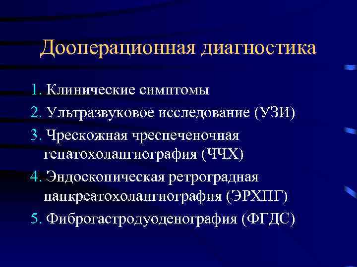 Дооперационная диагностика 1. Клинические симптомы 2. Ультразвуковое исследование (УЗИ) 3. Чрескожная чреспеченочная гепатохолангиография (ЧЧХ)