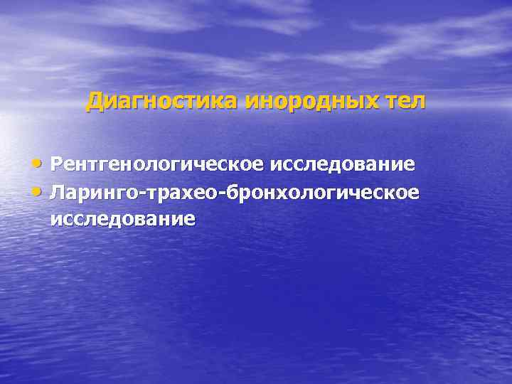 Диагностика инородных тел • Рентгенологическое исследование • Ларинго-трахео-бронхологическое исследование 