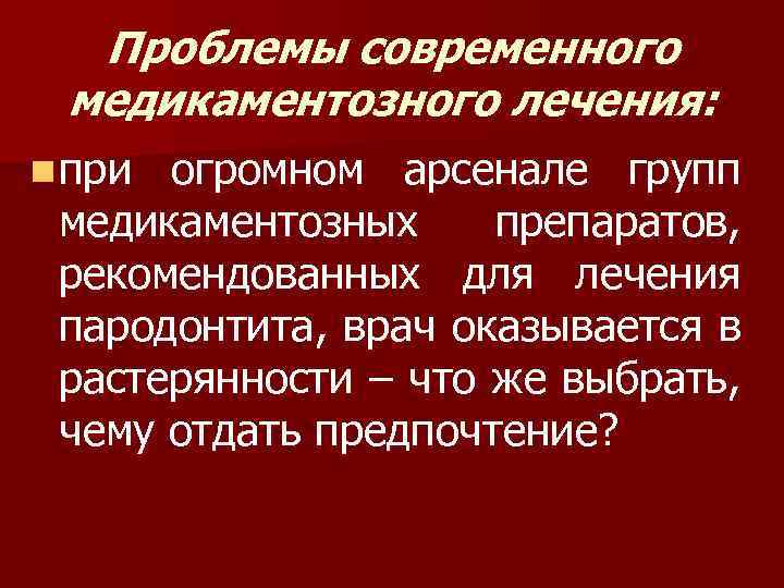 Проблемы современного медикаментозного лечения: n при огромном арсенале групп медикаментозных препаратов, рекомендованных для лечения