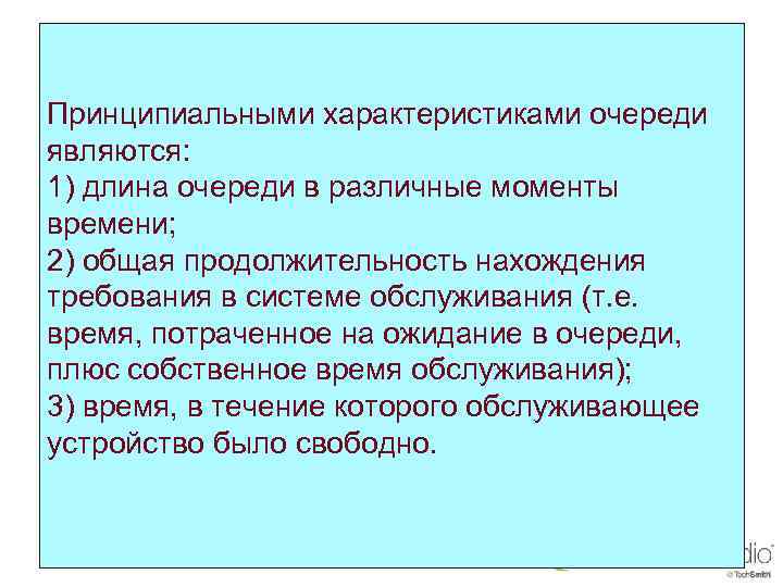 Принципиальными характеристиками очереди являются: 1) длина очереди в различные моменты времени; 2) общая продолжительность