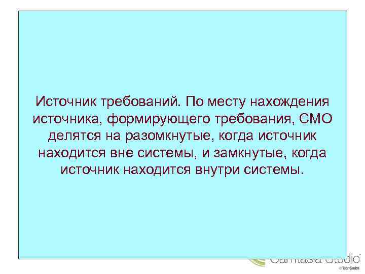 Источник требований. По месту нахождения источника, формирующего требования, СМО делятся на разомкнутые, когда источник
