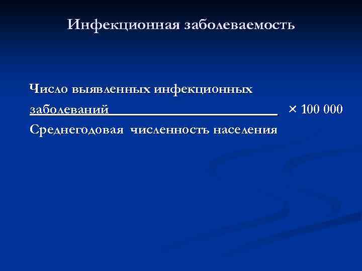 Инфекционная заболеваемость Число выявленных инфекционных заболеваний______ × 100 000 Среднегодовая численность населения 