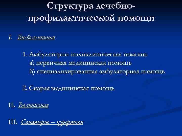 Структура лечебнопрофилактической помощи I. Внебольничная 1. Амбулаторно-поликлиническая помощь а) первичная медицинская помощь б) специализированная