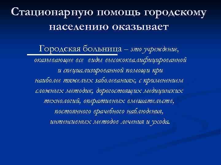 Стационарную помощь городскому населению оказывает Городская больница – это учреждение, оказывающее все виды высококвалифицированной