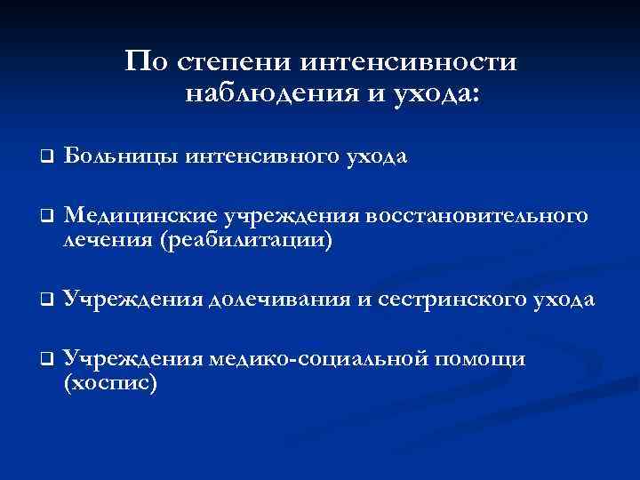 По степени интенсивности наблюдения и ухода: q Больницы интенсивного ухода q Медицинские учреждения восстановительного