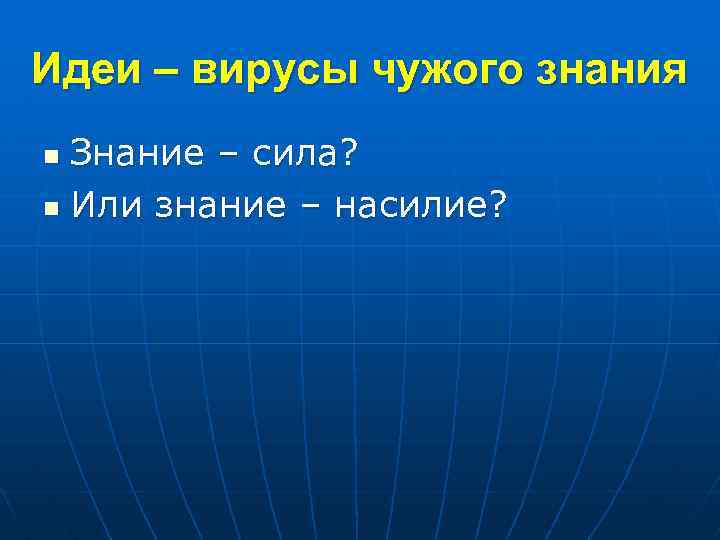 Идеи – вирусы чужого знания Знание – сила? n Или знание – насилие? n