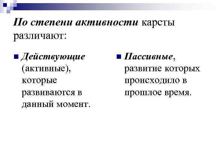 По степени активности карсты различают: n Действующие (активные), которые развиваются в данный момент. n