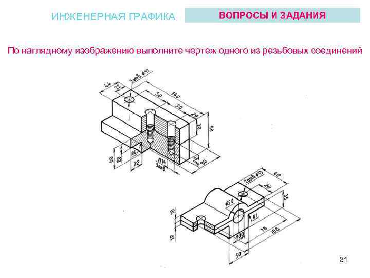 ИНЖЕНЕРНАЯ ГРАФИКА ВОПРОСЫ И ЗАДАНИЯ По наглядному изображению выполните чертеж одного из резьбовых соединений