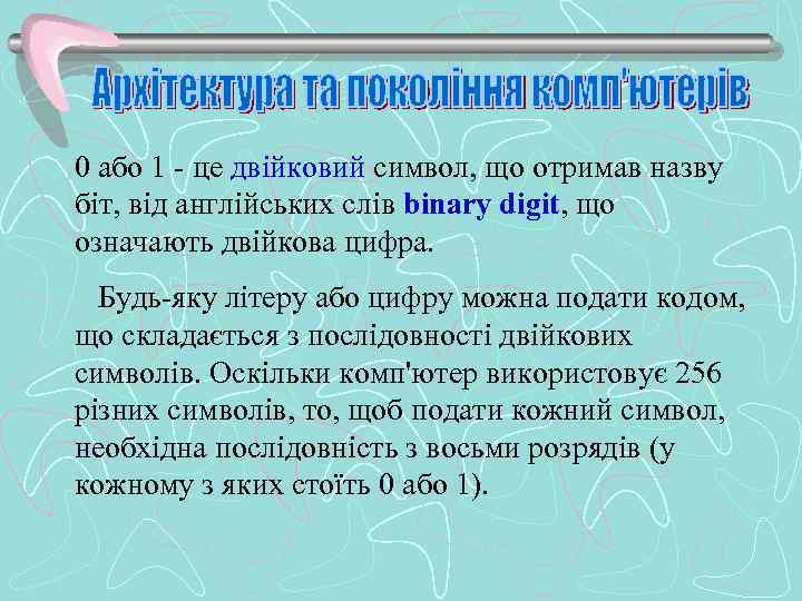 0 або 1 - це двійковий символ, що отримав назву біт, від англійських слів