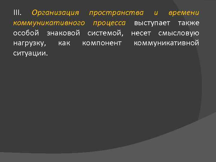 III. Организация пространства и времени коммуникативного процесса выступает также особой знаковой системой, несет смысловую