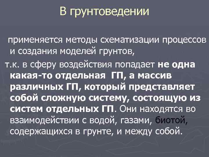 В грунтоведении применяется методы схематизации процессов и создания моделей грунтов, т. к. в сферу