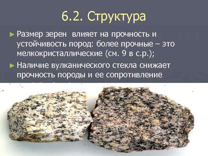 6. 2. Структура ► Размер зерен влияет на прочность и устойчивость пород: более прочные