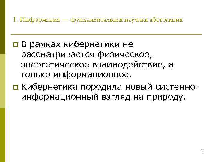 1. Информация — фундаментальная научная абстракция В рамках кибернетики не рассматривается физическое, энергетическое взаимодействие,