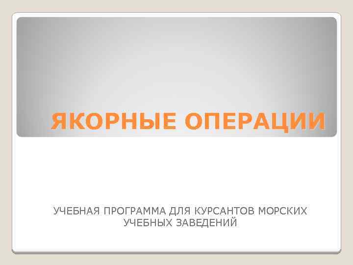 ЯКОРНЫЕ ОПЕРАЦИИ УЧЕБНАЯ ПРОГРАММА ДЛЯ КУРСАНТОВ МОРСКИХ УЧЕБНЫХ ЗАВЕДЕНИЙ 