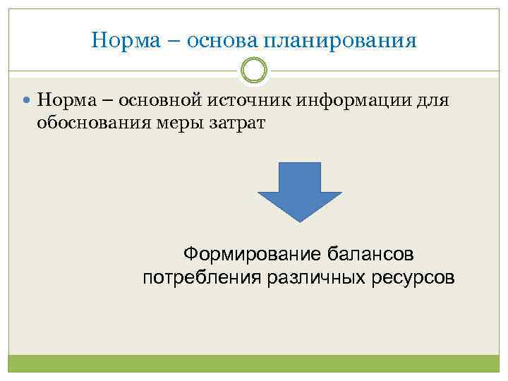 Норма – основа планирования Норма – основной источник информации для обоснования меры затрат Формирование