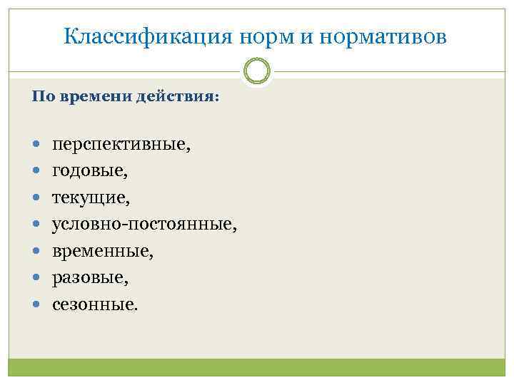 Классификация норм и нормативов По времени действия: перспективные, годовые, текущие, условно постоянные, временные, разовые,