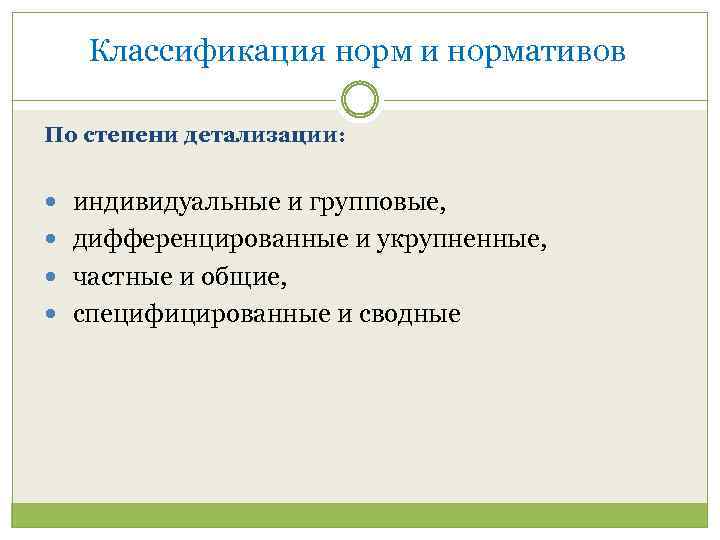 Классификация норм и нормативов По степени детализации: индивидуальные и групповые, дифференцированные и укрупненные, частные