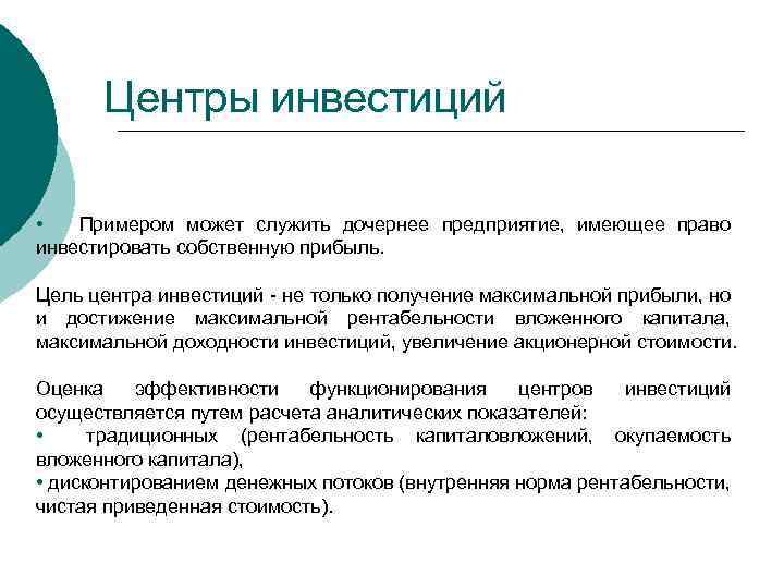 Центры инвестиций • Примером может служить дочернее предприятие, имеющее право инвестировать собственную прибыль. Цель