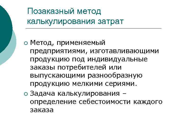 Позаказный метод калькулирования затрат Метод, применяемый предприятиями, изготавливающими продукцию под индивидуальные заказы потребителей или