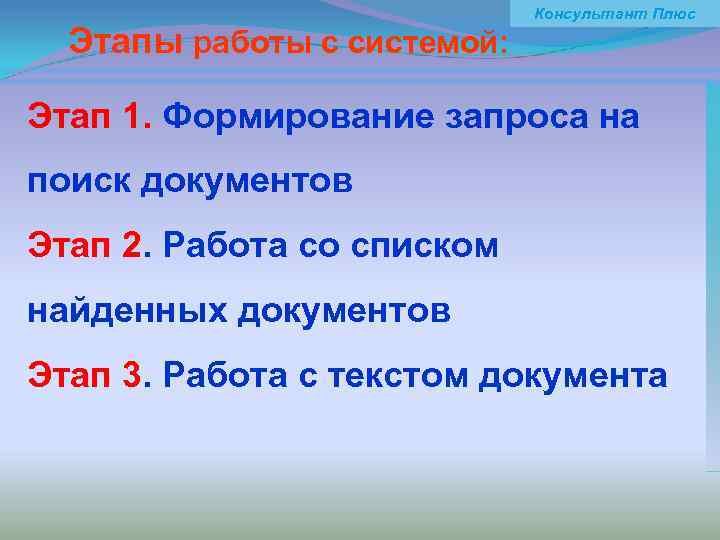 Этапы работы с системой: Консультант Плюс Этап 1. Формирование запроса на поиск документов Этап