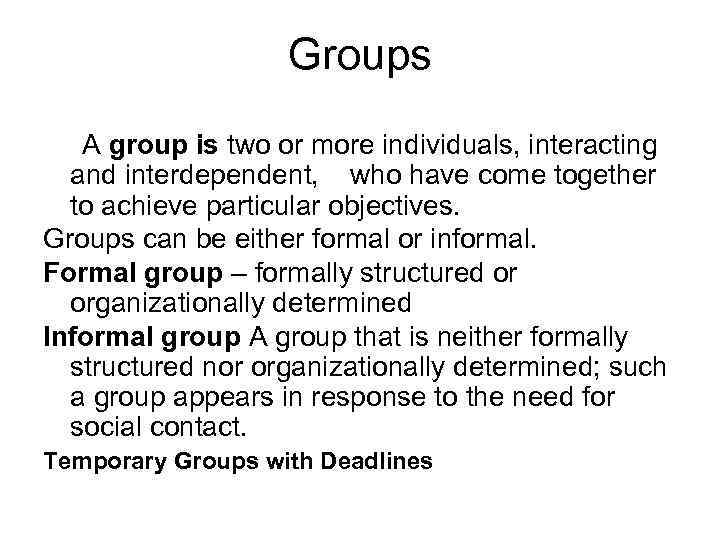 Groups A group is two or more individuals, interacting and interdependent, who have come