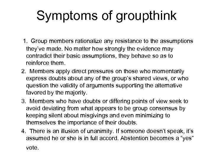 Symptoms of groupthink 1. Group members rationalize any resistance to the assumptions they’ve made.