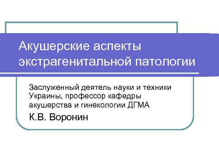 Акушерские аспекты экстрагенитальной патологии Заслуженный деятель науки и техники Украины, профессор кафедры акушерства и
