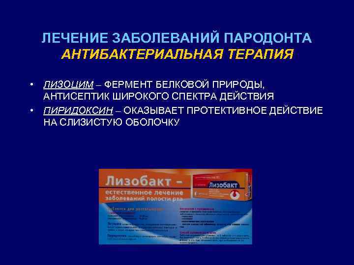 ЛЕЧЕНИЕ ЗАБОЛЕВАНИЙ ПАРОДОНТА АНТИБАКТЕРИАЛЬНАЯ ТЕРАПИЯ • ЛИЗОЦИМ – ФЕРМЕНТ БЕЛКОВОЙ ПРИРОДЫ, АНТИСЕПТИК ШИРОКОГО СПЕКТРА