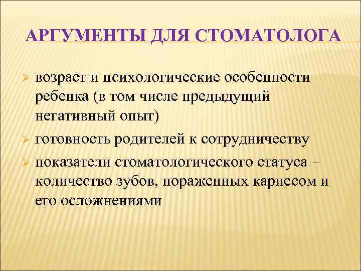 АРГУМЕНТЫ ДЛЯ СТОМАТОЛОГА возраст и психологические особенности ребенка (в том числе предыдущий негативный опыт)