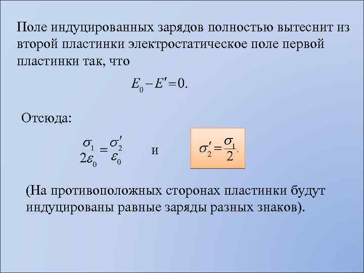 Поле индуцированных зарядов полностью вытеснит из второй пластинки электростатическое поле первой пластинки так, что