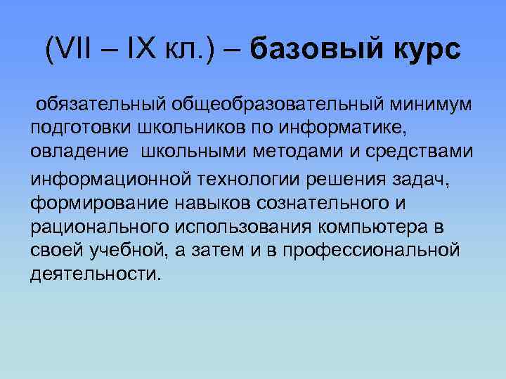 (VII – IX кл. ) – базовый курс обязательный общеобразовательный минимум подготовки школьников по
