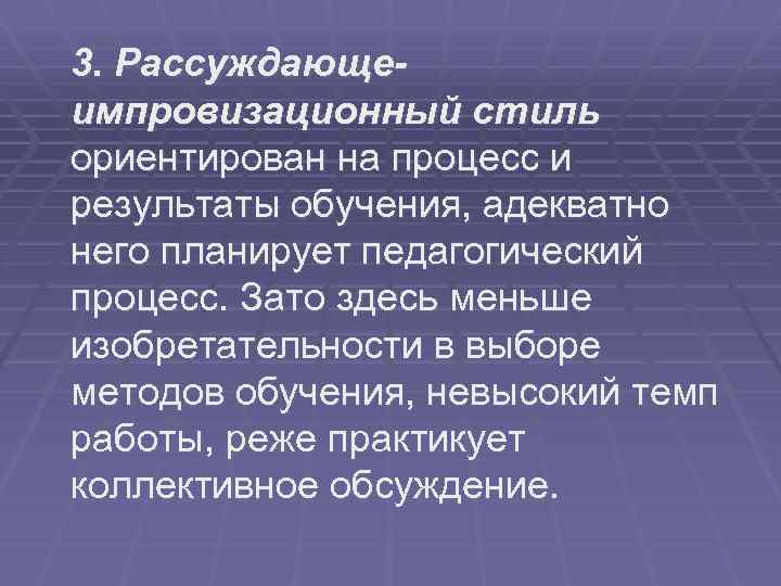 3. Рассуждающеимпровизационный стиль ориентирован на процесс и результаты обучения, адекватно него планирует педагогический процесс.