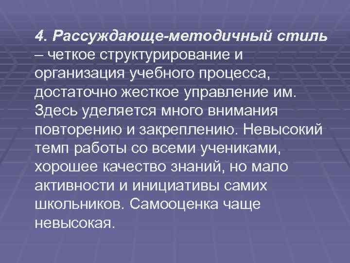 4. Рассуждающе-методичный стиль – четкое структурирование и организация учебного процесса, достаточно жесткое управление им.